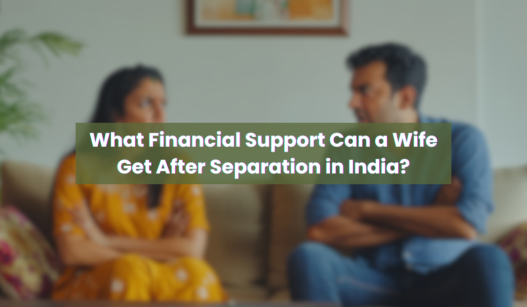 What Financial Support Can a Wife Get After Separation in India?