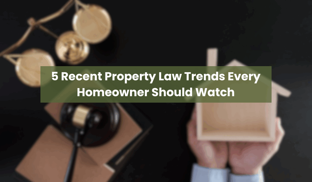 5 Recent Property Law Trends Every Homeowner Should Watch